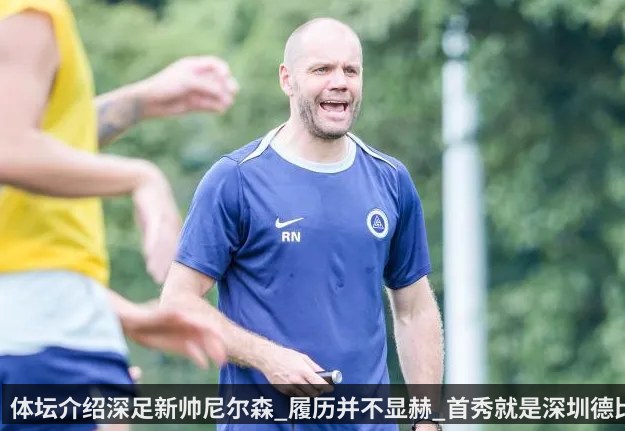 体坛介绍深足新帅尼尔森_履历并不显赫_首秀就是深圳德比